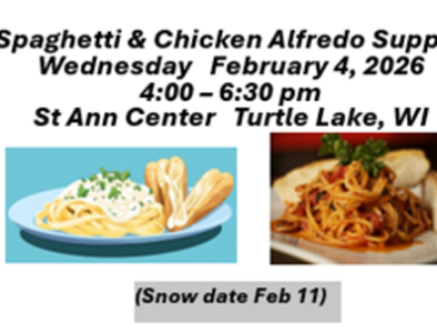 Spaghetti - Chicken Alfredo Supper  February 4, 2026     4:00-6:30pm at St Ann Center Turtle Lake