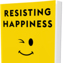 RESISTING HAPPINESS