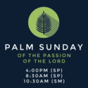 Palm Sunday Masses: 4PM (SP), 8:30AM (SP) & 10:30AM (SM)