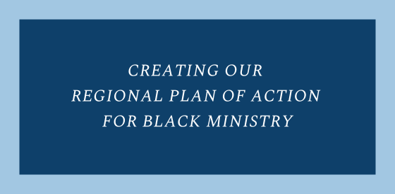 Creating our Regional Plan of Action for Black Ministry