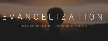 Evangelization: No Exceptions - No Exemptions