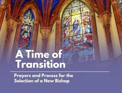 A Time of Transition -  Prayers and Process for the Selection of a New Bishop