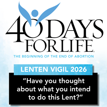 40 Days for Life: Lenten Vigil 2026