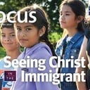 Seeing Christ in the Immigrant | Focus