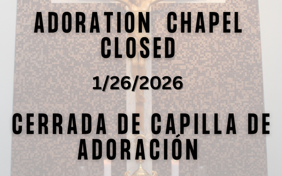 Adoration Chapel Closed - Cerrada de Capilla de Adoración - 1/26/26