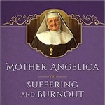 Mother Angelica on Suffering and Burnout