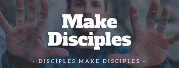 Make Disciples: Disciples Make Disciples